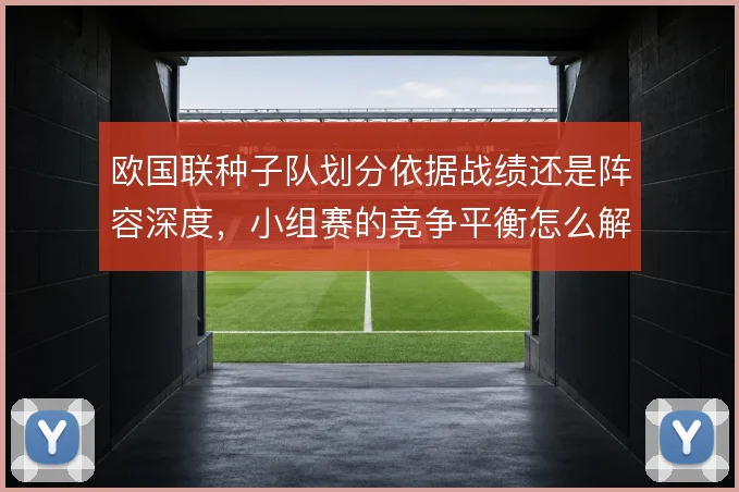 欧国联种子队划分依据战绩还是阵容深度，小组赛的竞争平衡怎么解