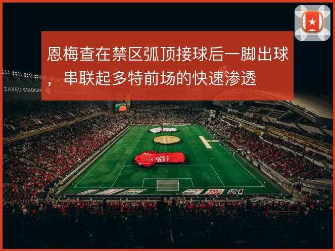 恩梅查在禁区弧顶接球后一脚出球，串联起多特前场的快速渗透