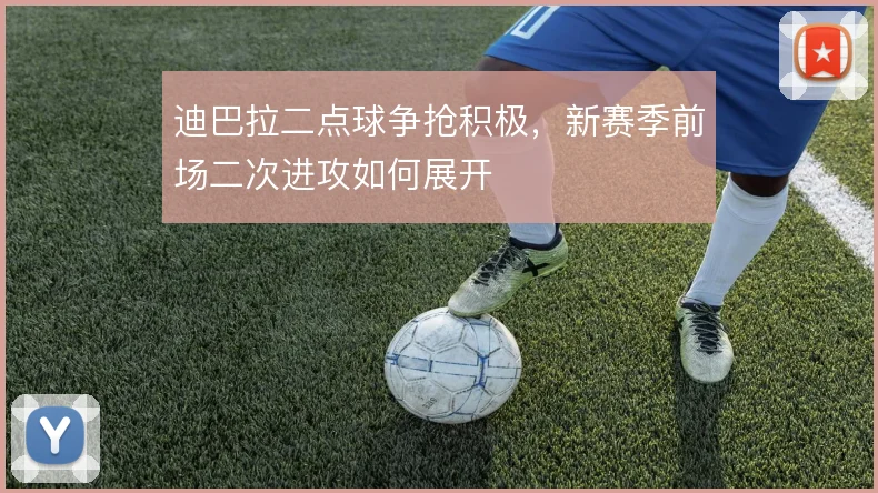 迪巴拉二点球争抢积极，新赛季前场二次进攻如何展开