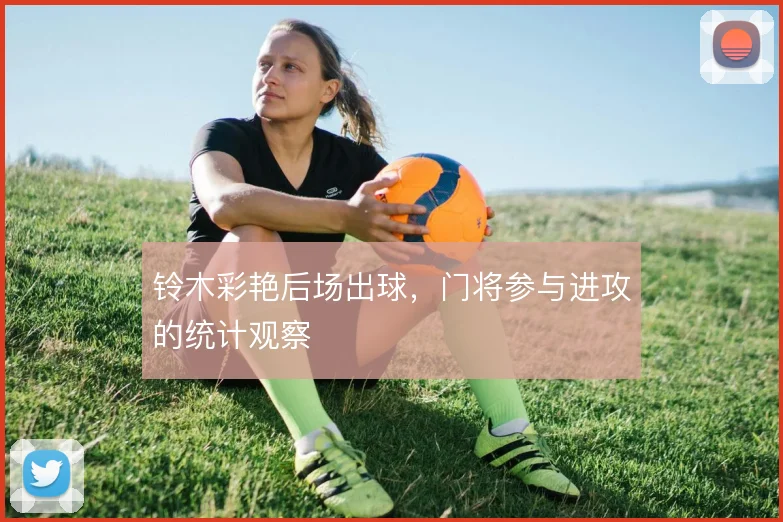 铃木彩艳后场出球,门将参与进攻的统计观察