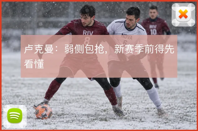 卢克曼：弱侧包抢，新赛季前得先看懂