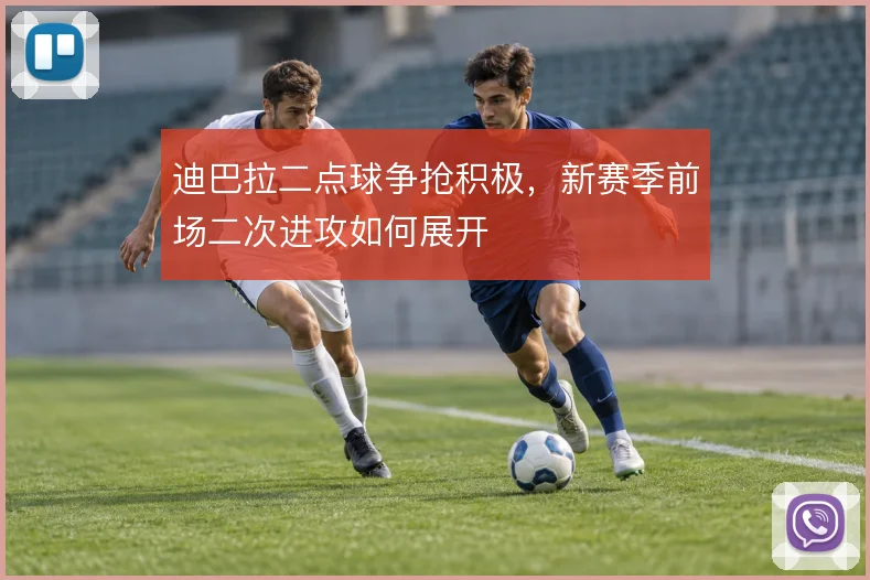 迪巴拉二点球争抢积极，新赛季前场二次进攻如何展开