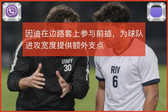 因迪在边路套上参与前插,为球队进攻宽度提供额外支点