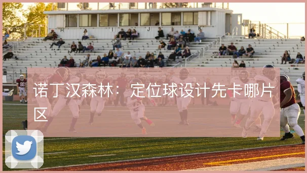 诺丁汉森林:定位球设计先卡哪片区