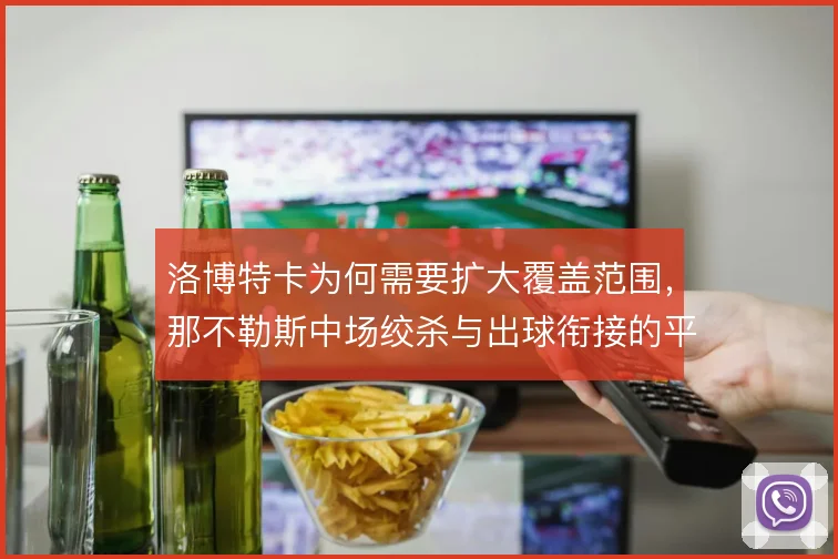 洛博特卡为何需要扩大覆盖范围,那不勒斯中场绞杀与出球衔接的平衡点