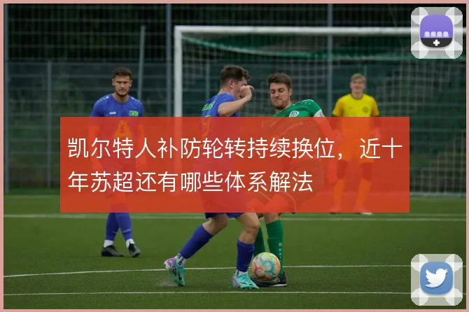 凯尔特人补防轮转持续换位,近十年苏超还有哪些体系解法