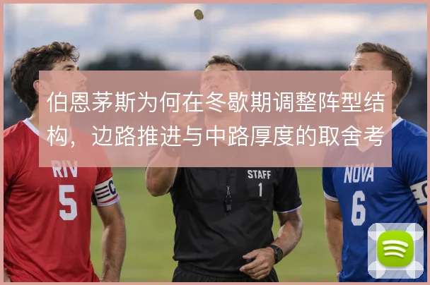 伯恩茅斯为何在冬歇期调整阵型结构,边路推进与中路厚度的取舍考量
