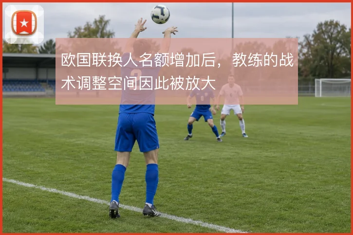 欧国联换人名额增加后，教练的战术调整空间因此被放大