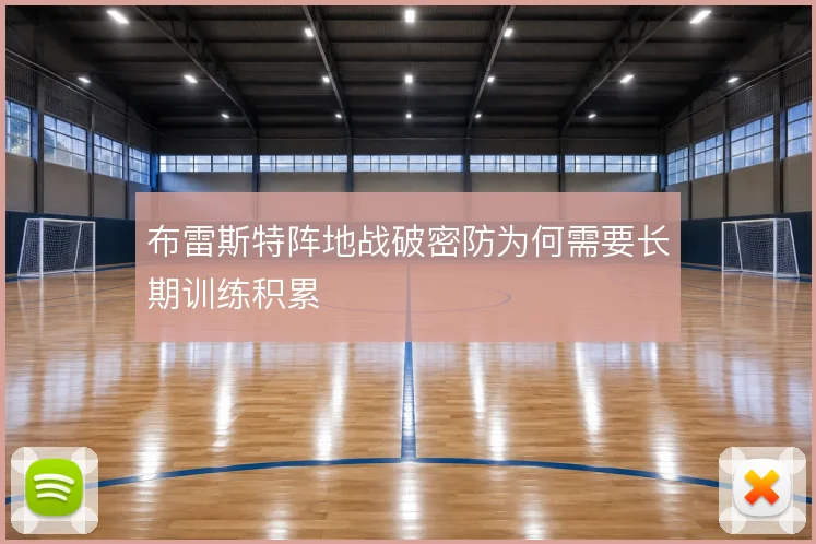 布雷斯特阵地战破密防为何需要长期训练积累