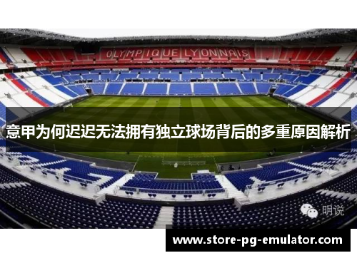 意甲为何迟迟无法拥有独立球场背后的多重原因解析