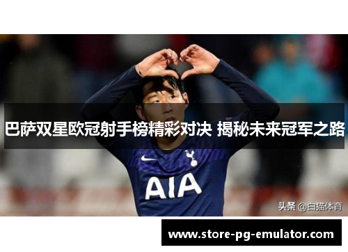 巴萨双星欧冠射手榜精彩对决 揭秘未来冠军之路 巴萨双星欧冠射手榜精彩对决 揭秘未来冠军之路
