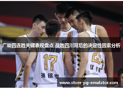 广厦四连胜关键表现盘点 战胜四川背后的决定性因素分析