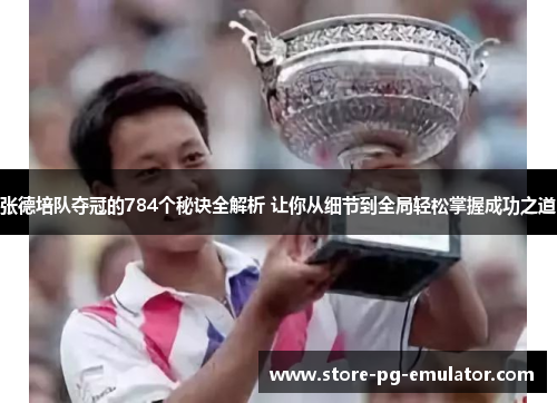 张德培队夺冠的784个秘诀全解析 让你从细节到全局轻松掌握成功之道