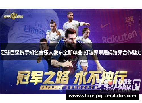 足球巨星携手知名音乐人发布全新单曲 打破界限展现跨界合作魅力
