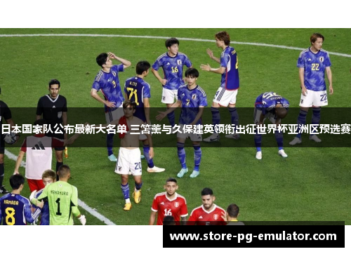 日本国家队公布最新大名单 三笘薰与久保建英领衔出征世界杯亚洲区预选赛